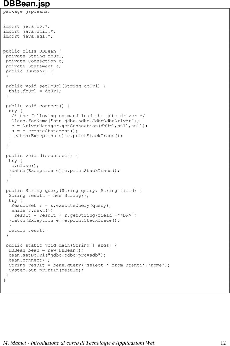 dburl = dburl; public void connect() { try { /* the following command load the jdbc driver */ Class.forName("sun.jdbc.odbc.JdbcOdbcDriver"); c = DriverManager.getConnection(dbUrl,null,null); s = c.