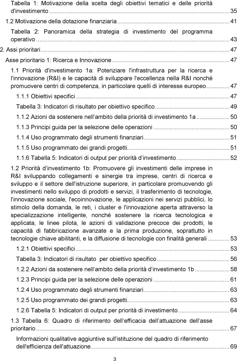 1 Priorità d'investimento 1a: Potenziare l'infrastruttura per la ricerca e l'innovazione (R&I) e le capacità di sviluppare l'eccellenza nella R&I nonché promuovere centri di competenza, in