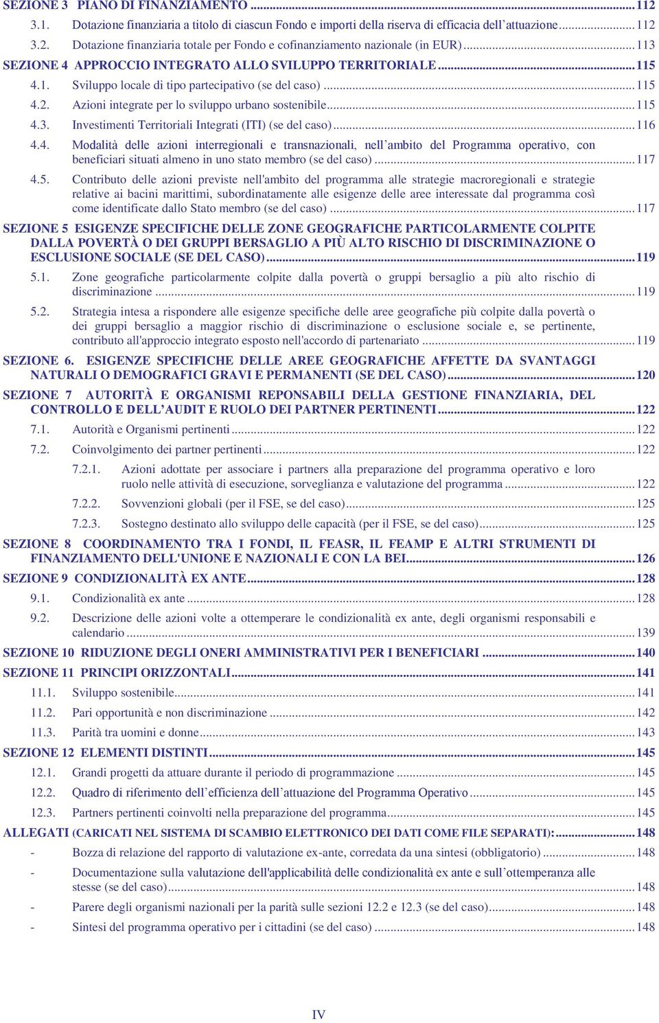 .. 116 4.4. Modalità delle azioni interregionali e transnazionali, nell ambito del Programma operativo, con beneficiari situati almeno in uno stato membro (se del caso)... 117 4.5.