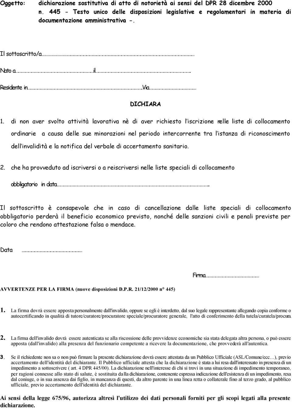 di non aver svolto attività lavorativa nè di aver richiesto l iscrizione nelle liste di collocamento ordinarie a causa delle sue minorazioni nel periodo intercorrente tra l istanza di riconoscimento