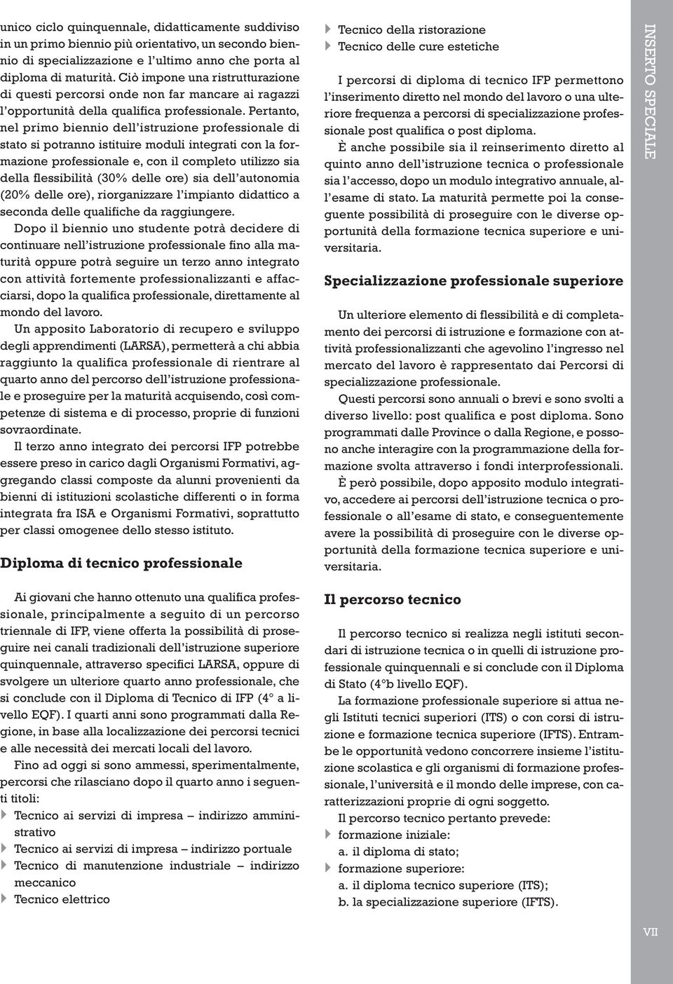 Pertanto, nel primo biennio dell istruzione professionale di stato si potranno istituire moduli integrati con la formazione professionale e, con il completo utilizzo sia della flessibilità (30% delle