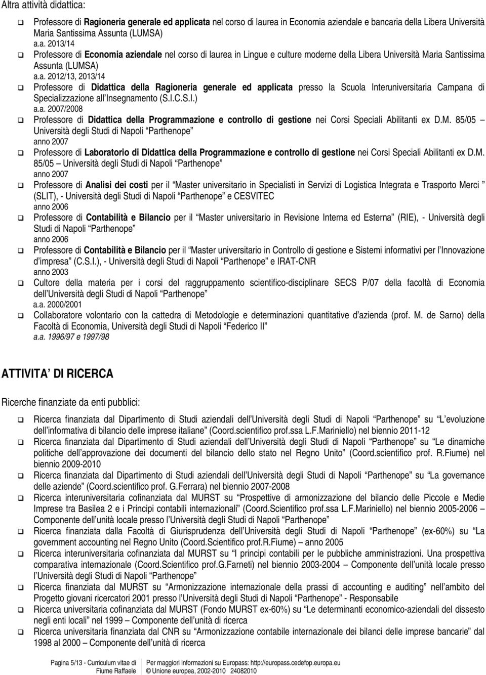 M. 85/05 Università degli Studi di Napoli Parthenope anno 2007 Professore di Laboratorio di Didattica della Programmazione e controllo di gestione nei Corsi Speciali Abilitanti ex D.M. 85/05