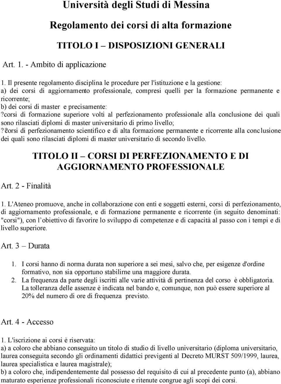 di master e precisamente:?corsi di formazione superiore volti al perfezionamento professionale alla conclusione dei quali sono rilasciati diplomi di master universitario di primo livello;?