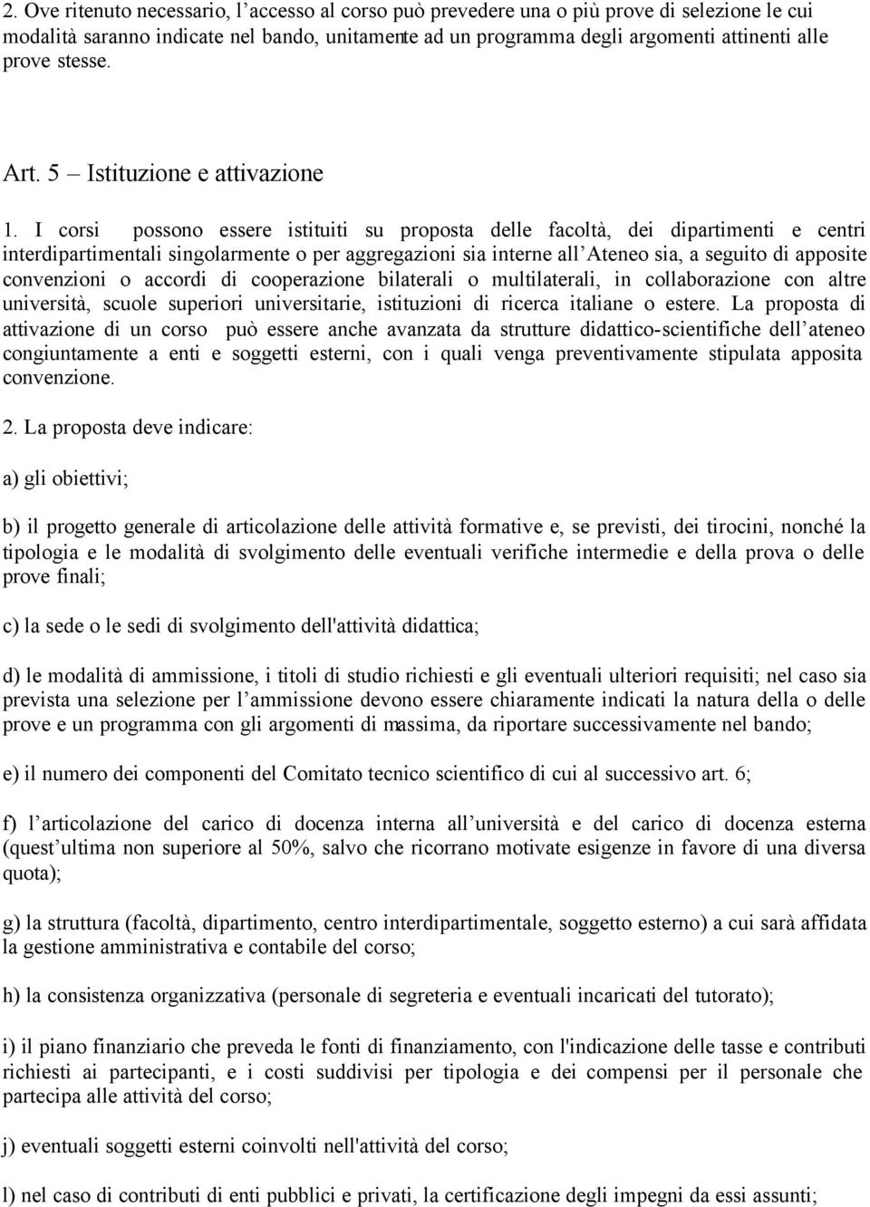 I corsi possono essere istituiti su proposta delle facoltà, dei dipartimenti e centri interdipartimentali singolarmente o per aggregazioni sia interne all Ateneo sia, a seguito di apposite