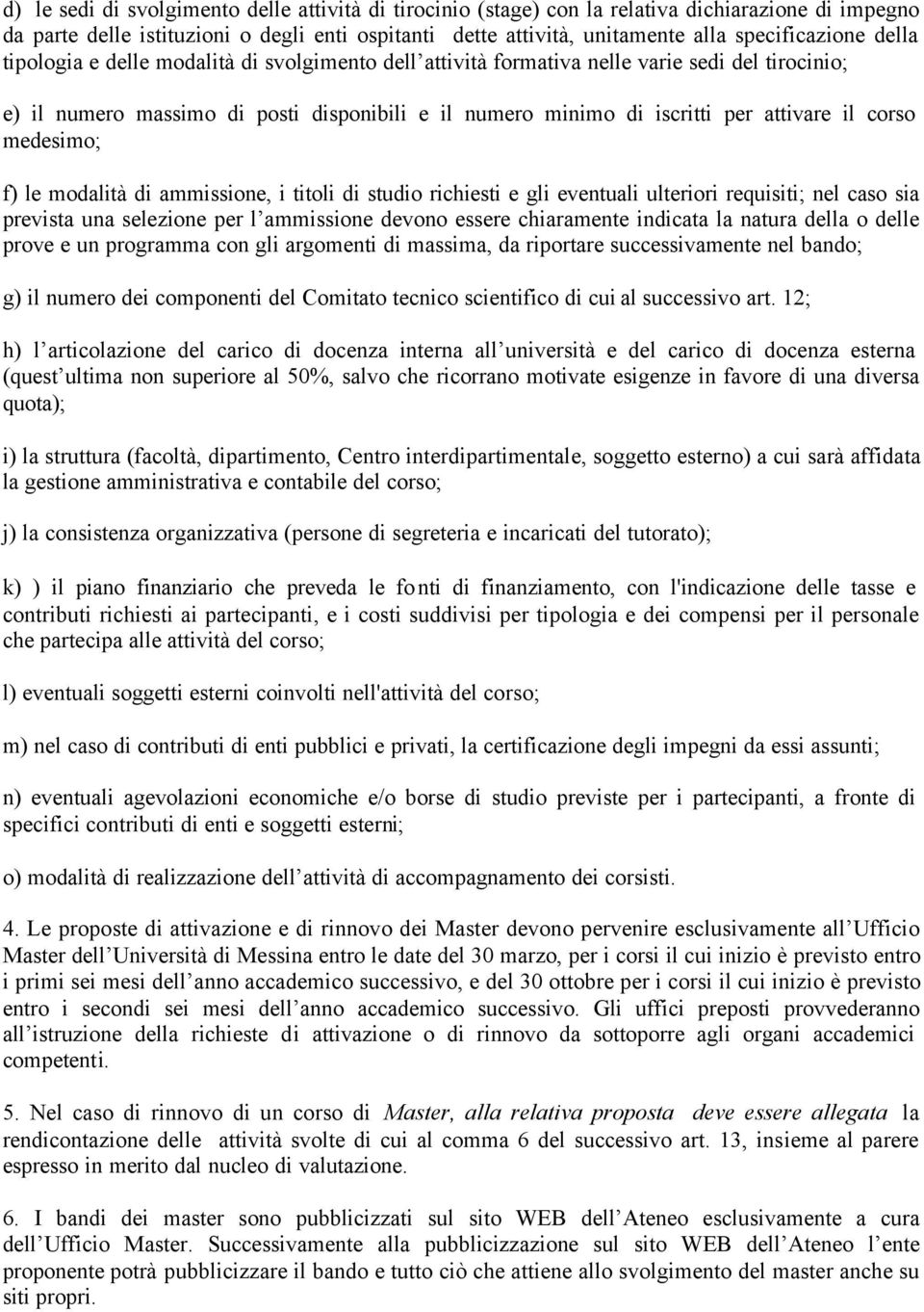 medesimo; f) le modalità di ammissione, i titoli di studio richiesti e gli eventuali ulteriori requisiti; nel caso sia prevista una selezione per l ammissione devono essere chiaramente indicata la