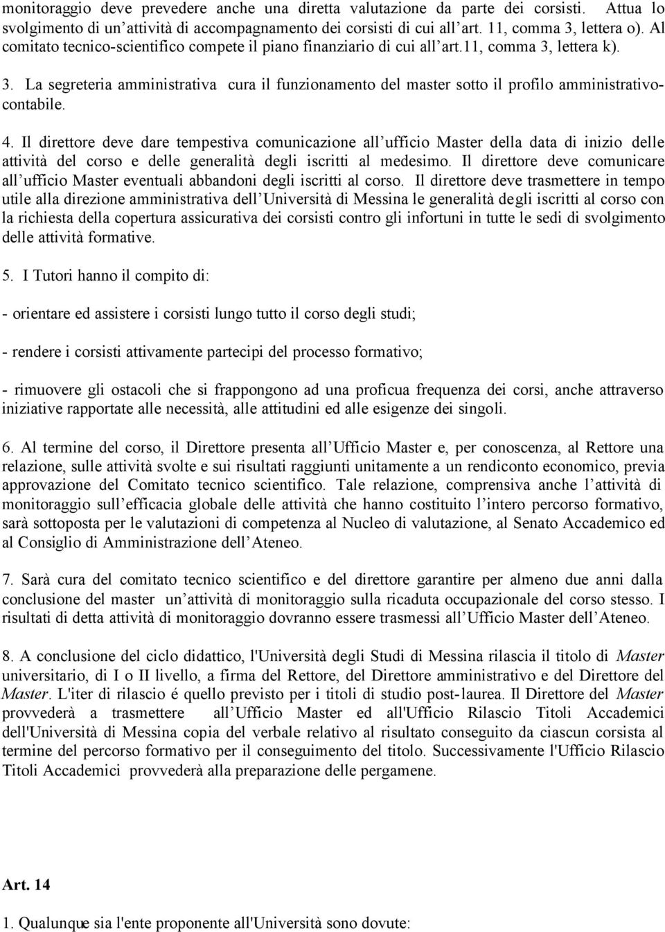 4. Il direttore deve dare tempestiva comunicazione all ufficio Master della data di inizio delle attività del corso e delle generalità degli iscritti al medesimo.