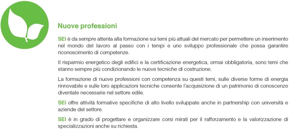 Il risparmio energetico degli edifi ci e la certifi cazione energetica, ormai obbligatoria, sono temi che stanno sempre più condizionando le nuove tecniche di costruzione.