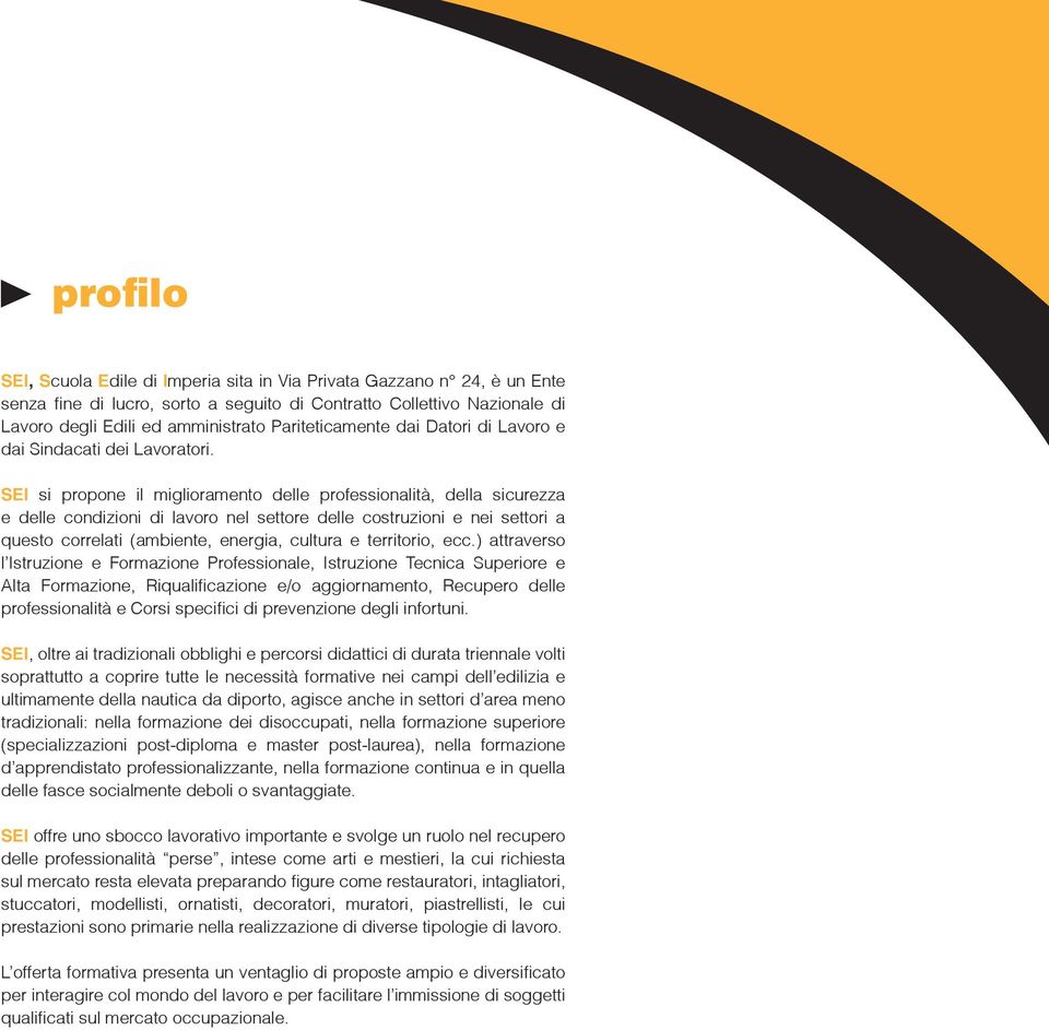 SEI si propone il miglioramento delle professionalità, della sicurezza e delle condizioni di lavoro nel settore delle costruzioni e nei settori a questo correlati (ambiente, energia, cultura e