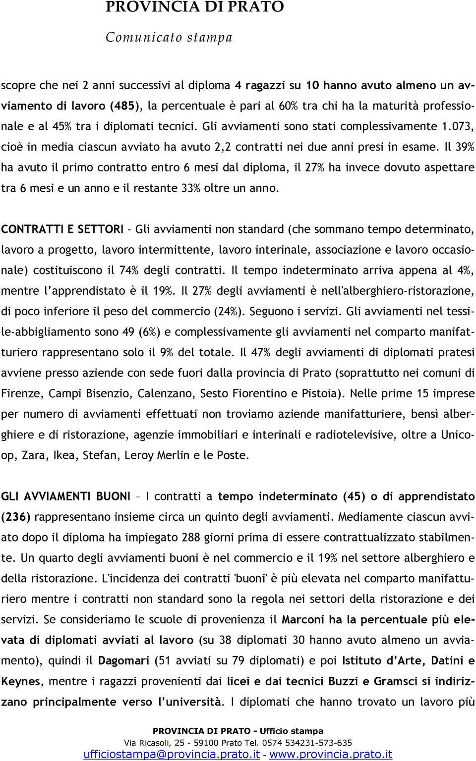 Il 39% ha avuto il primo contratto entro 6 mesi dal diploma, il 27% ha invece dovuto aspettare tra 6 mesi e un anno e il restante 33% oltre un anno.