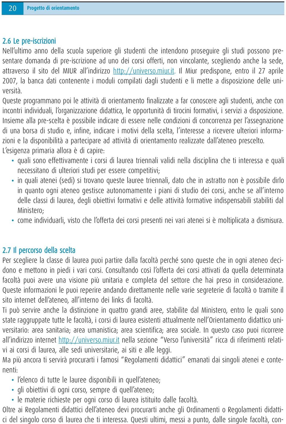 scegliendo anche la sede, attraverso il sito del MIUR all indirizzo http://universo.miur.it. Il Miur predispone, entro il 27 aprile 2007, la banca dati contenente i moduli compilati dagli studenti e li mette a disposizione delle università.