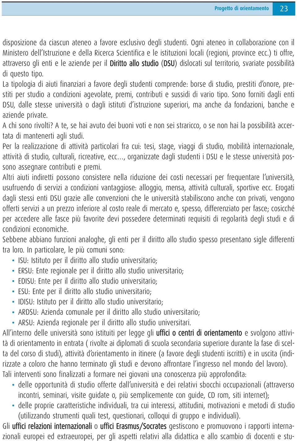 ) ti offre, attraverso gli enti e le aziende per il Diritto allo studio (DSU) dislocati sul territorio, svariate possibilità di questo tipo.