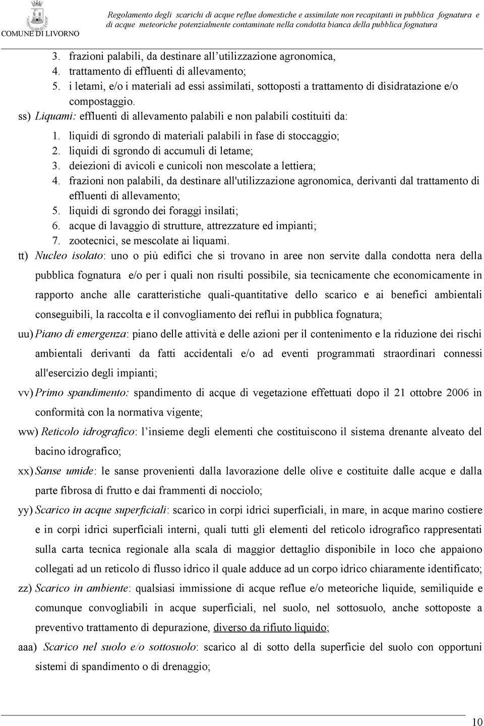 liquidi di sgrondo di materiali palabili in fase di stoccaggio; 2. liquidi di sgrondo di accumuli di letame; 3. deiezioni di avicoli e cunicoli non mescolate a lettiera; 4.