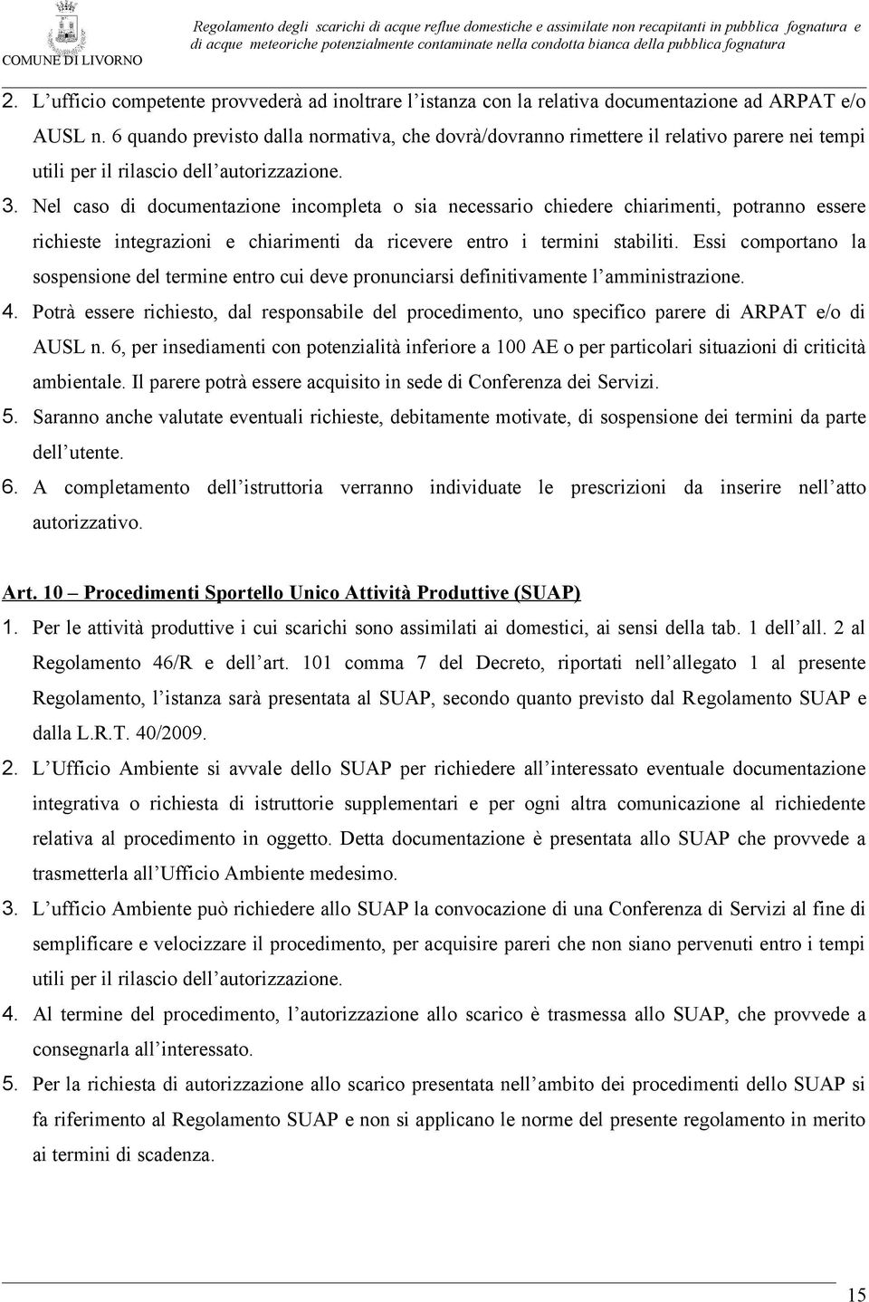 Nel caso di documentazione incompleta o sia necessario chiedere chiarimenti, potranno essere richieste integrazioni e chiarimenti da ricevere entro i termini stabiliti.