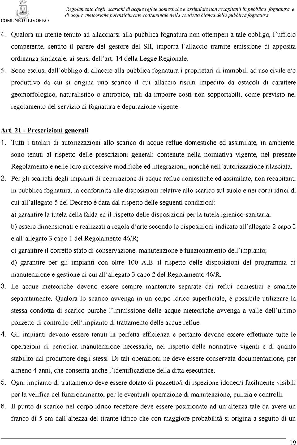 Sono esclusi dall obbligo di allaccio alla pubblica fognatura i proprietari di immobili ad uso civile e/o produttivo da cui si origina uno scarico il cui allaccio risulti impedito da ostacoli di