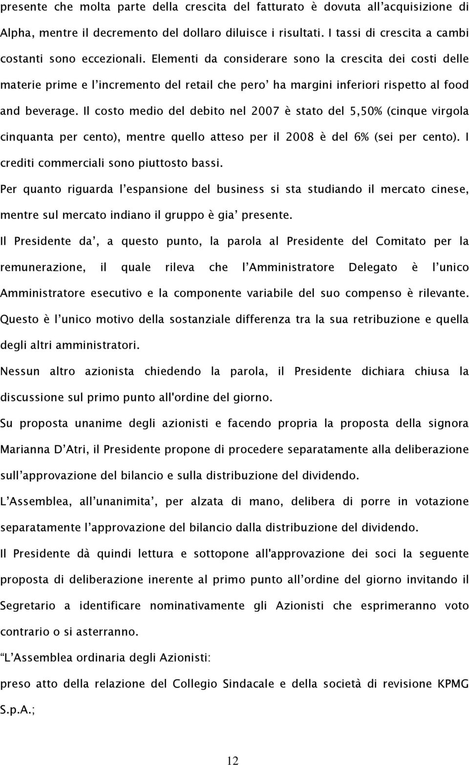 Il costo medio del debito nel 2007 è stato del 5,50% (cinque virgola cinquanta per cento), mentre quello atteso per il 2008 è del 6% (sei per cento). I crediti commerciali sono piuttosto bassi.