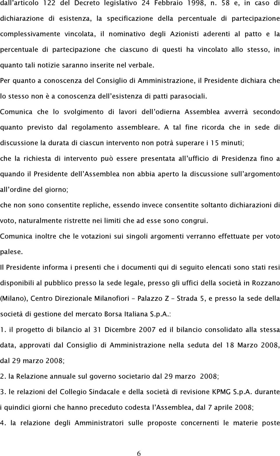 partecipazione che ciascuno di questi ha vincolato allo stesso, in quanto tali notizie saranno inserite nel verbale.