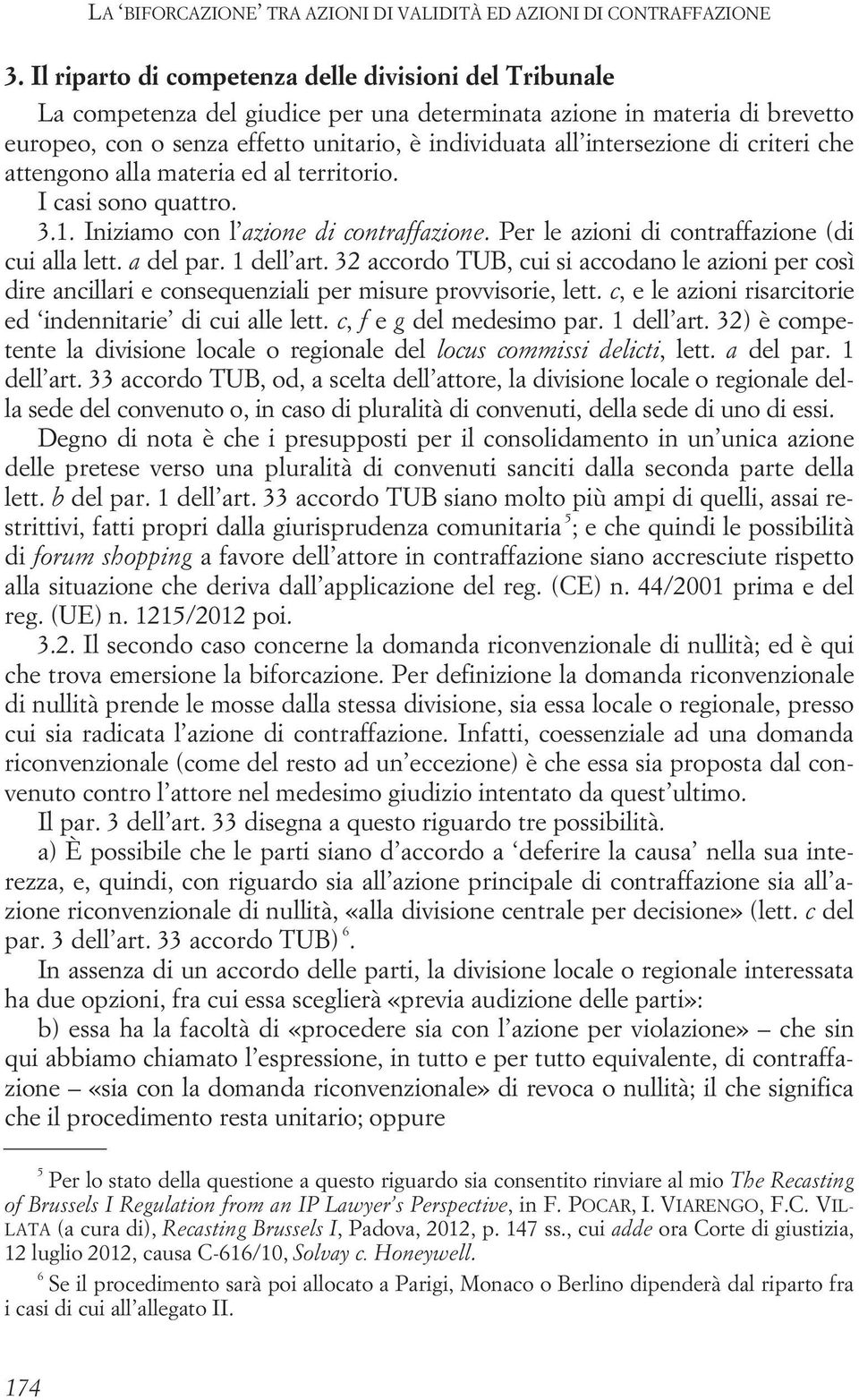 intersezione di criteri che attengono alla materia ed al territorio. I casi sono quattro. 3.1. Iniziamo con l azione di contraffazione. Per le azioni di contraffazione (di cui alla lett. a del par.