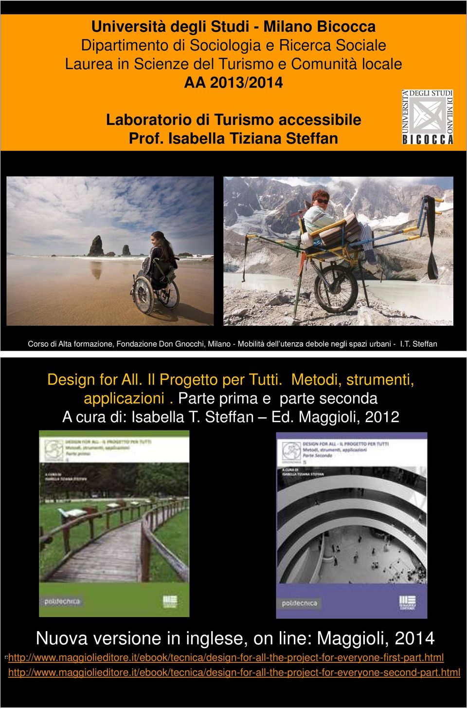 Metodi, strumenti, applicazioni. Parte prima e parte seconda A cura di: Isabella T. Steffan Ed. Maggioli, 2012 Nuova versione in inglese, on line: Maggioli, 2014 http://www.