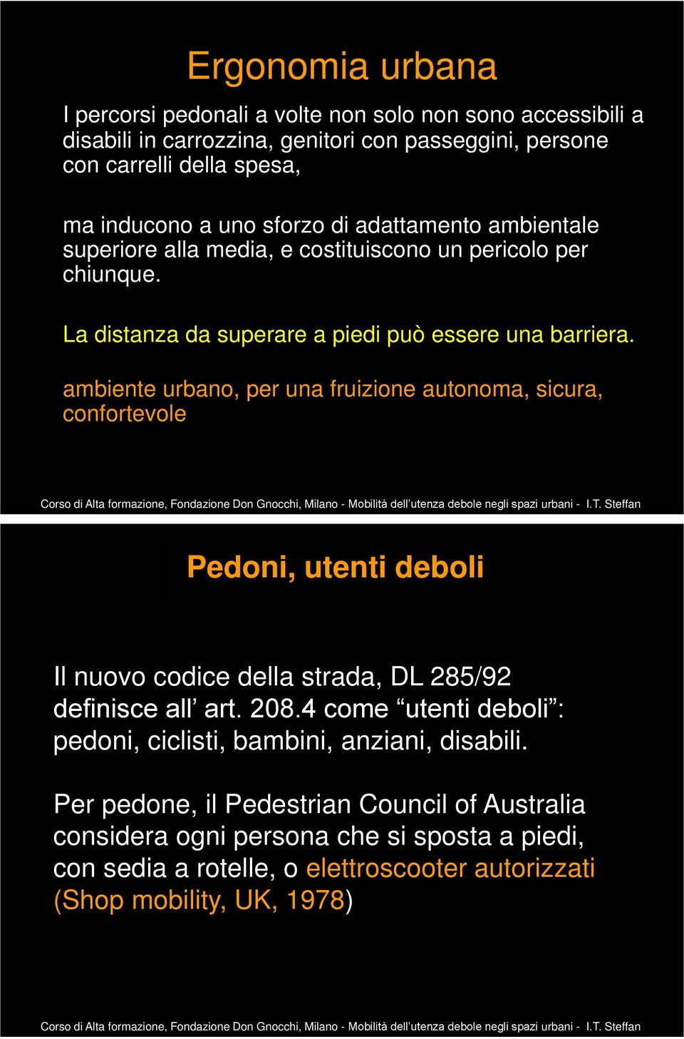 ambiente urbano, per una fruizione autonoma, sicura, confortevole 9 Pedoni, utenti deboli Il nuovo codice della strada, DL 285/92 pedoni, ciclisti, bambini, anziani,