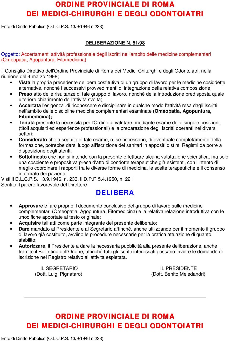 dei Medici-Chiturghi e degli Odontoiatri, nella riunione del 4 marzo 1998; Vista la propria precedente delibera costitutiva di un gruppo di lavoro per le medicine cosiddette alternative, nonchè i