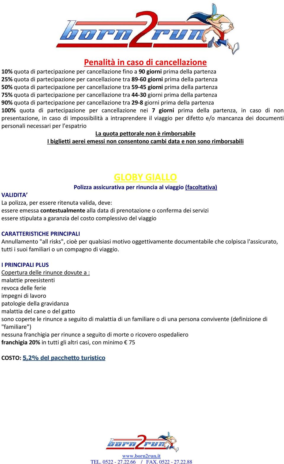 partecipazione per cancellazione tra 29-8 giorni prima della partenza 100% quota di partecipazione per cancellazione nei 7 giorni prima della partenza, in caso di non presentazione, in caso di