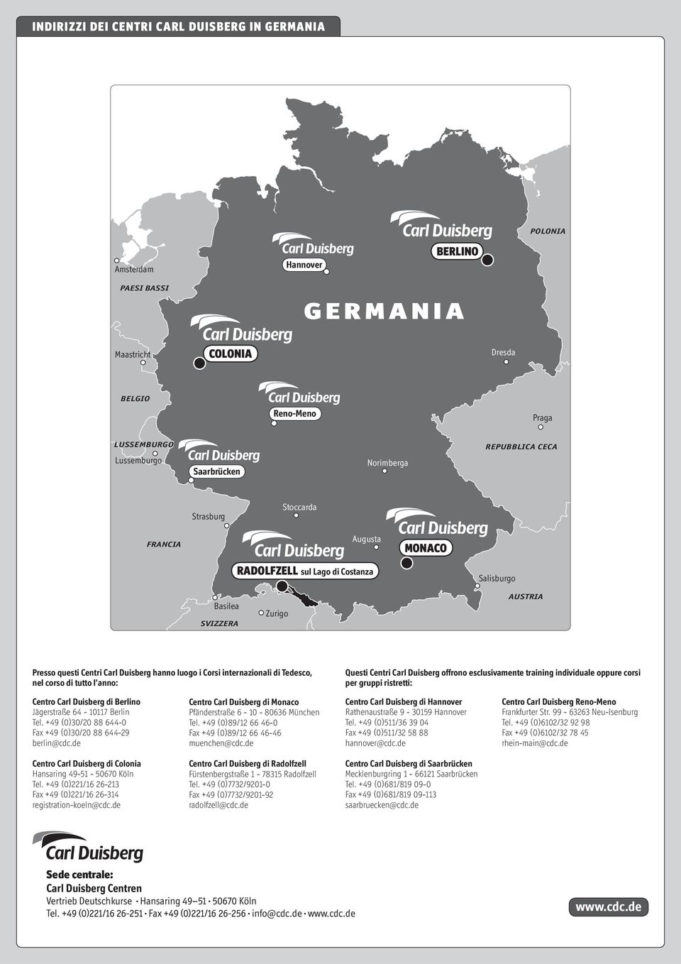 internazionali di Tedesco, nel corso di tutto l anno: Questi Centri Carl Duisberg offrono esclusivamente training individuale oppure corsi per gruppi ristretti: Centro Carl Duisberg di Berlino