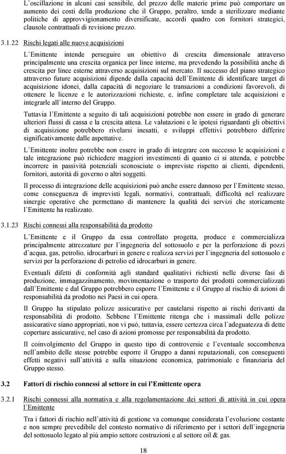 22 Rischi legati alle nuove acquisizioni L Emittente intende perseguire un obiettivo di crescita dimensionale attraverso principalmente una crescita organica per linee interne, ma prevedendo la