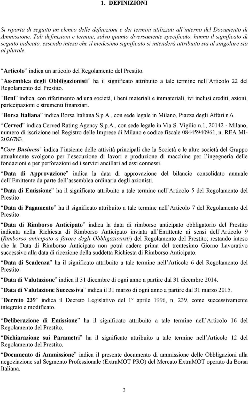 plurale. Articolo indica un articolo del Regolamento del Prestito. Assemblea degli Obbligazionisti ha il significato attribuito a tale termine nell Articolo 22 del Regolamento del Prestito.