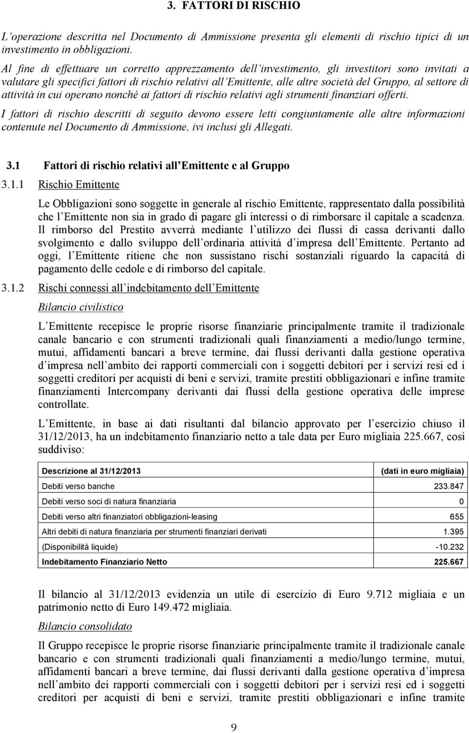 settore di attività in cui operano nonché ai fattori di rischio relativi agli strumenti finanziari offerti.