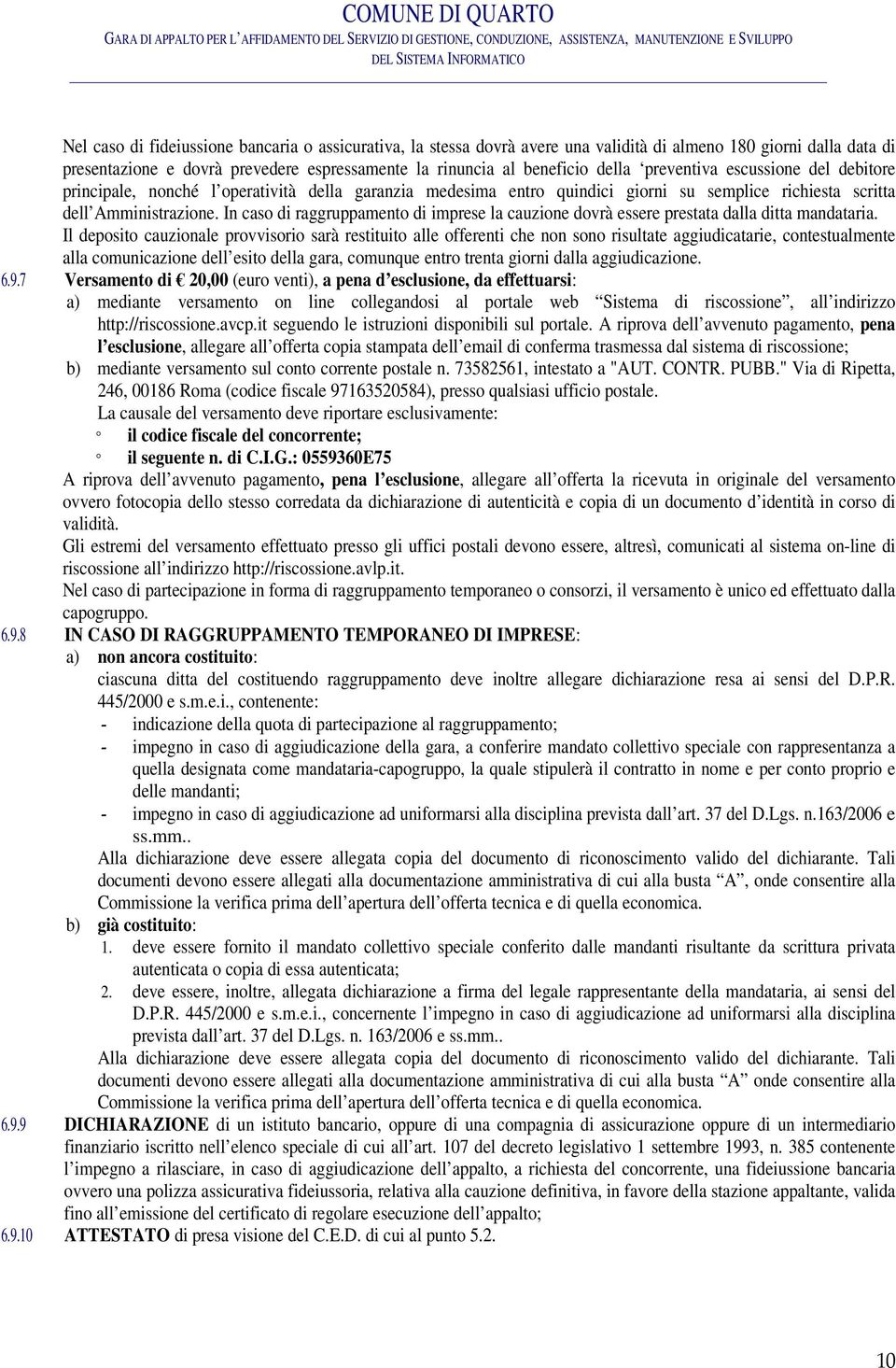 In caso di raggruppamento di imprese la cauzione dovrà essere prestata dalla ditta mandataria.