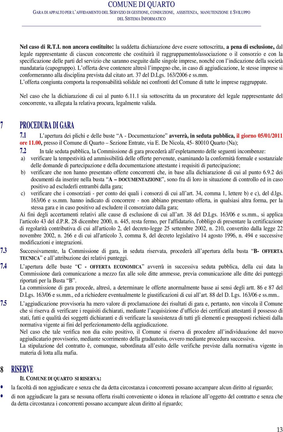 consorzio e con la specificazione delle parti del servizio che saranno eseguite dalle singole imprese, nonché con l indicazione della società mandataria (capogruppo).