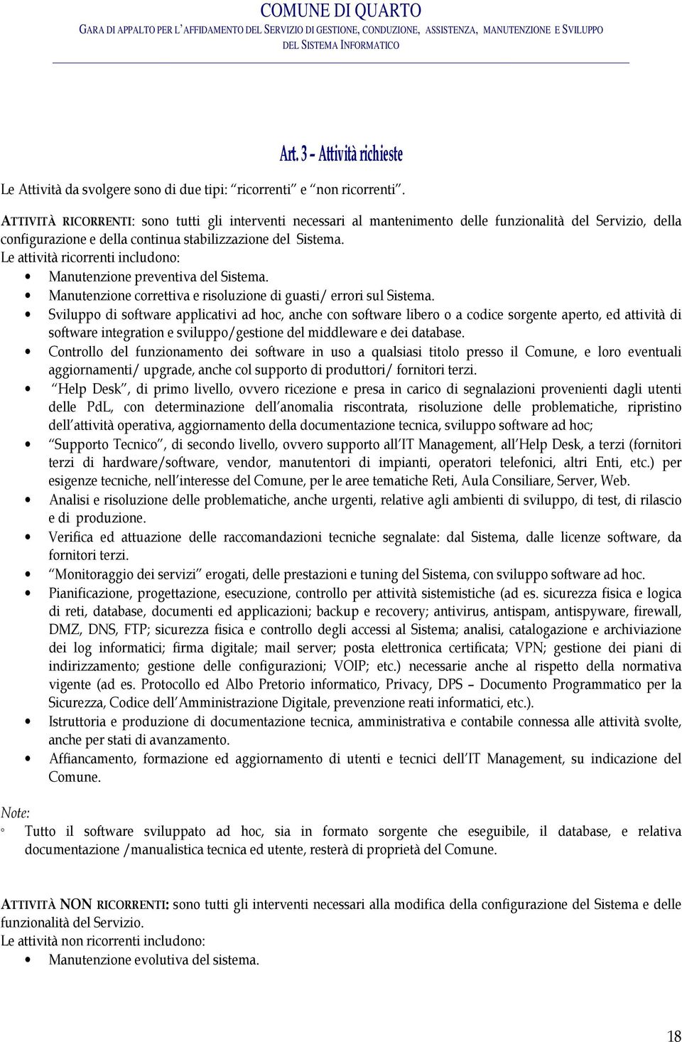 Le attività ricorrenti includono: Manutenzione preventiva del Sistema. Manutenzione correttiva e risoluzione di guasti/ errori sul Sistema.