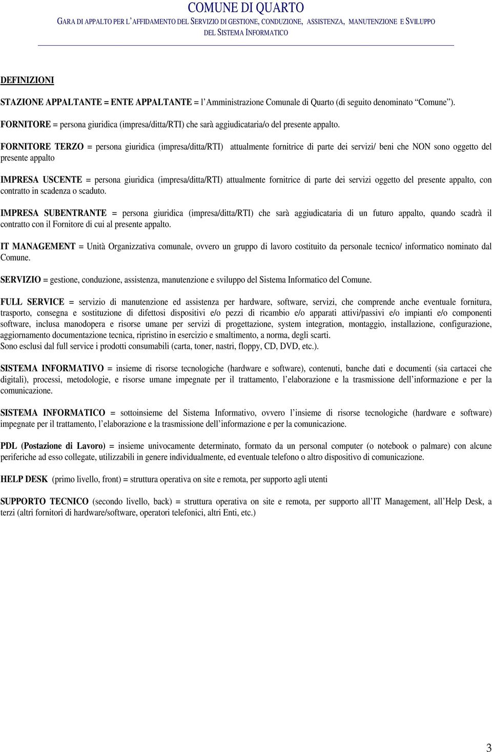 FORNITORE TERZO = persona giuridica (impresa/ditta/rti) attualmente fornitrice di parte dei servizi/ beni che NON sono oggetto del presente appalto IMPRESA USCENTE = persona giuridica