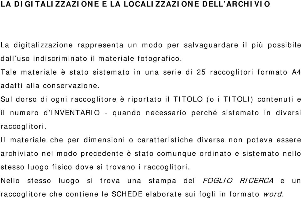 Sul dorso di ogni raccoglitore è riportato il TITOLO (o i TITOLI) contenuti e il numero d INVENTARIO - quando necessario perché sistemato in diversi raccoglitori.