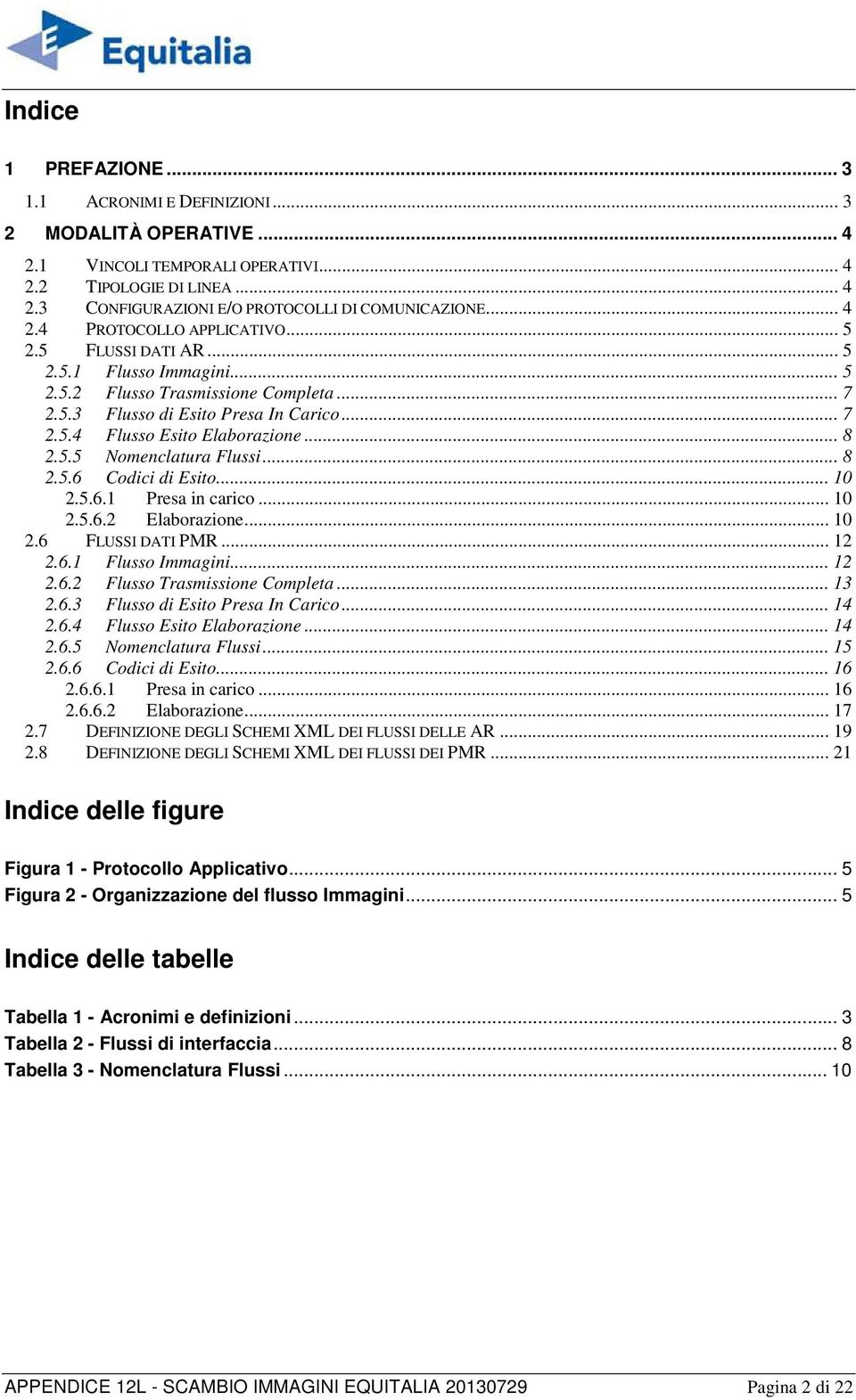 .. 8 2.5.5 Nomenclatura Flussi... 8 2.5.6 Codici di Esito... 10 2.5.6.1 Presa in carico... 10 2.5.6.2 Elaborazione... 10 2.6 FLUSSI DATI PMR... 12 2.6.1 Flusso Immagini... 12 2.6.2 Flusso Trasmissione Completa.