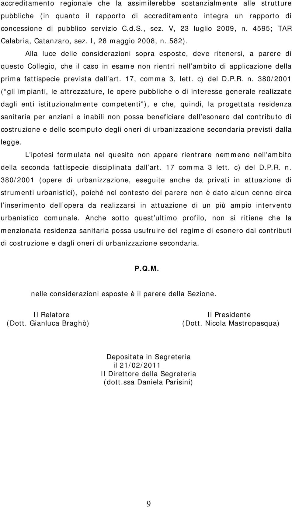 Alla luce delle considerazioni sopra esposte, deve ritenersi, a parere di questo Collegio, che il caso in esame non rientri nell ambito di applicazione della prima fattispecie prevista dall art.