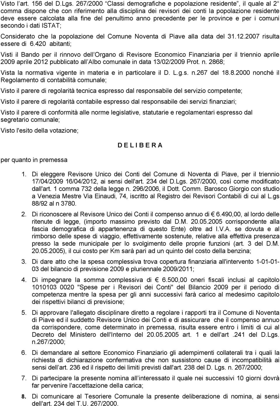 del penultimo anno precedente per le province e per i comuni secondo i dati ISTAT; Considerato che la popolazione del Comune Noventa di Piave alla data del 31.12.2007 risulta essere di 6.