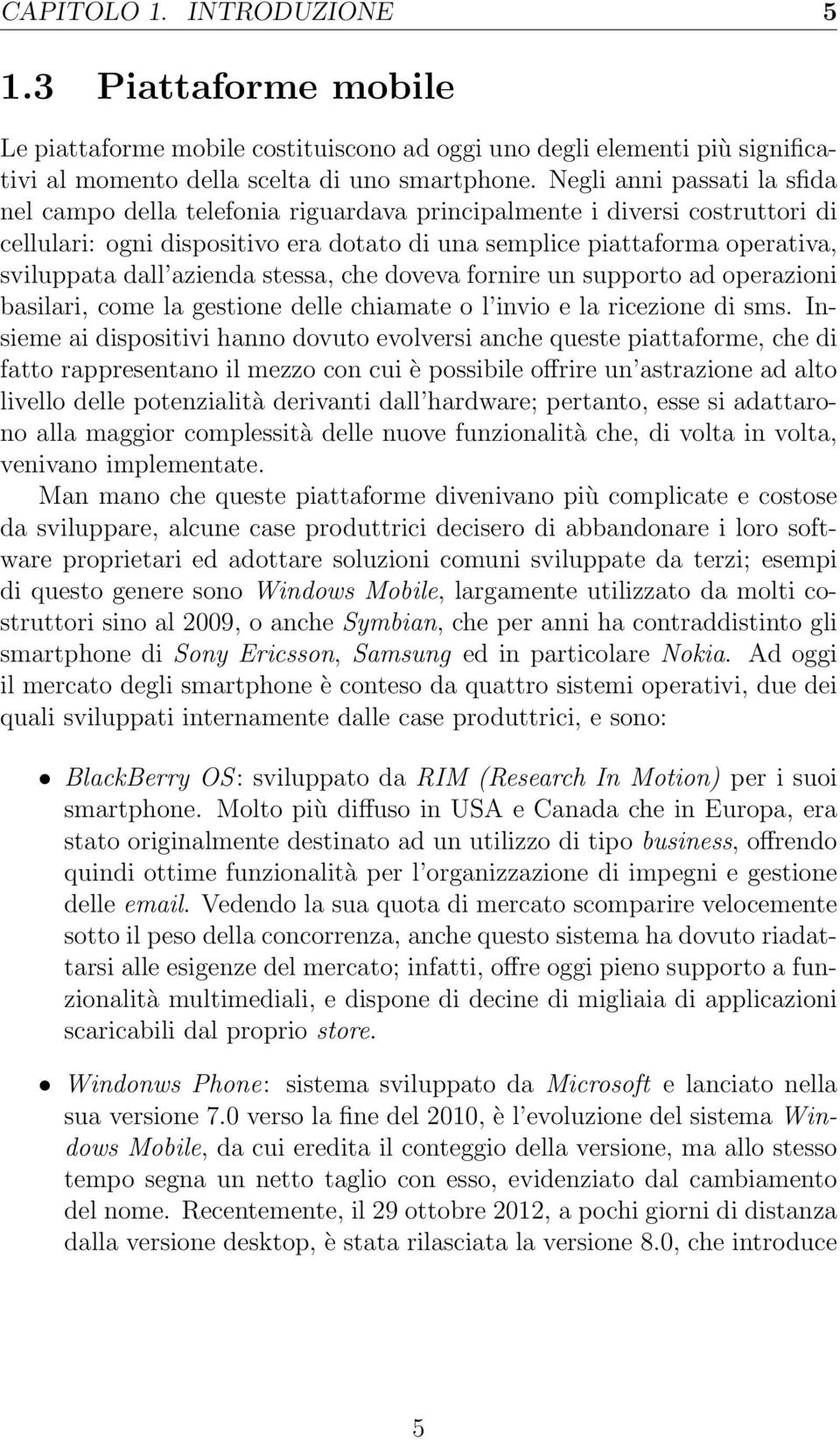 azienda stessa, che doveva fornire un supporto ad operazioni basilari, come la gestione delle chiamate o l invio e la ricezione di sms.