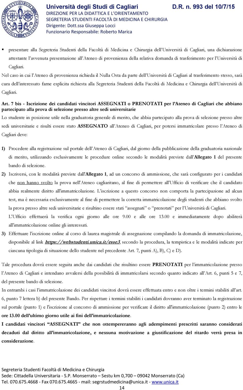 Nel caso in cui l Ateneo di provenienza richieda il Nulla Osta da parte dell Università di Cagliari al trasferimento stesso, sarà cura dell interessato farne esplicita richiesta alla Segreteria