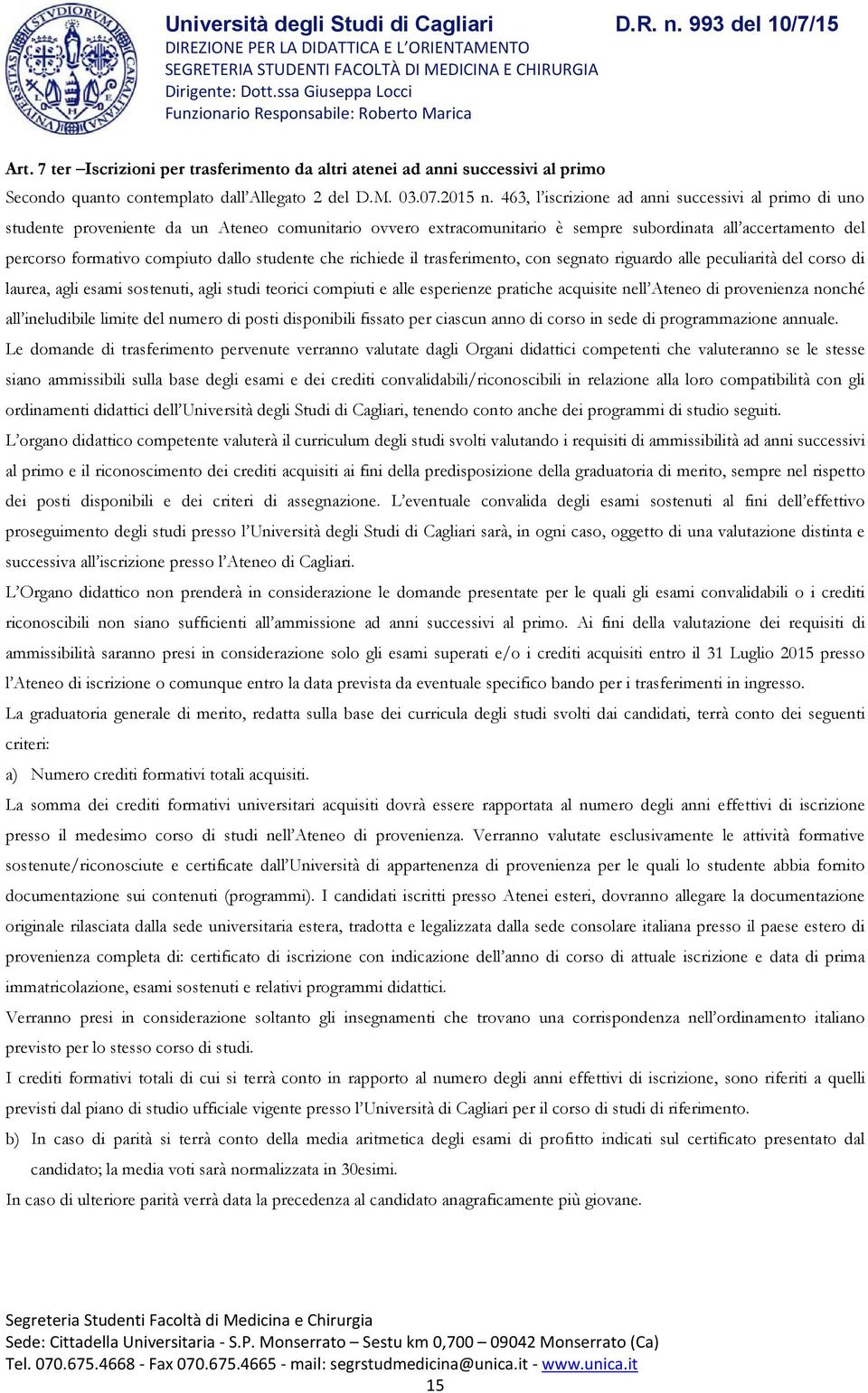 studente che richiede il trasferimento, con segnato riguardo alle peculiarità del corso di laurea, agli esami sostenuti, agli studi teorici compiuti e alle esperienze pratiche acquisite nell Ateneo