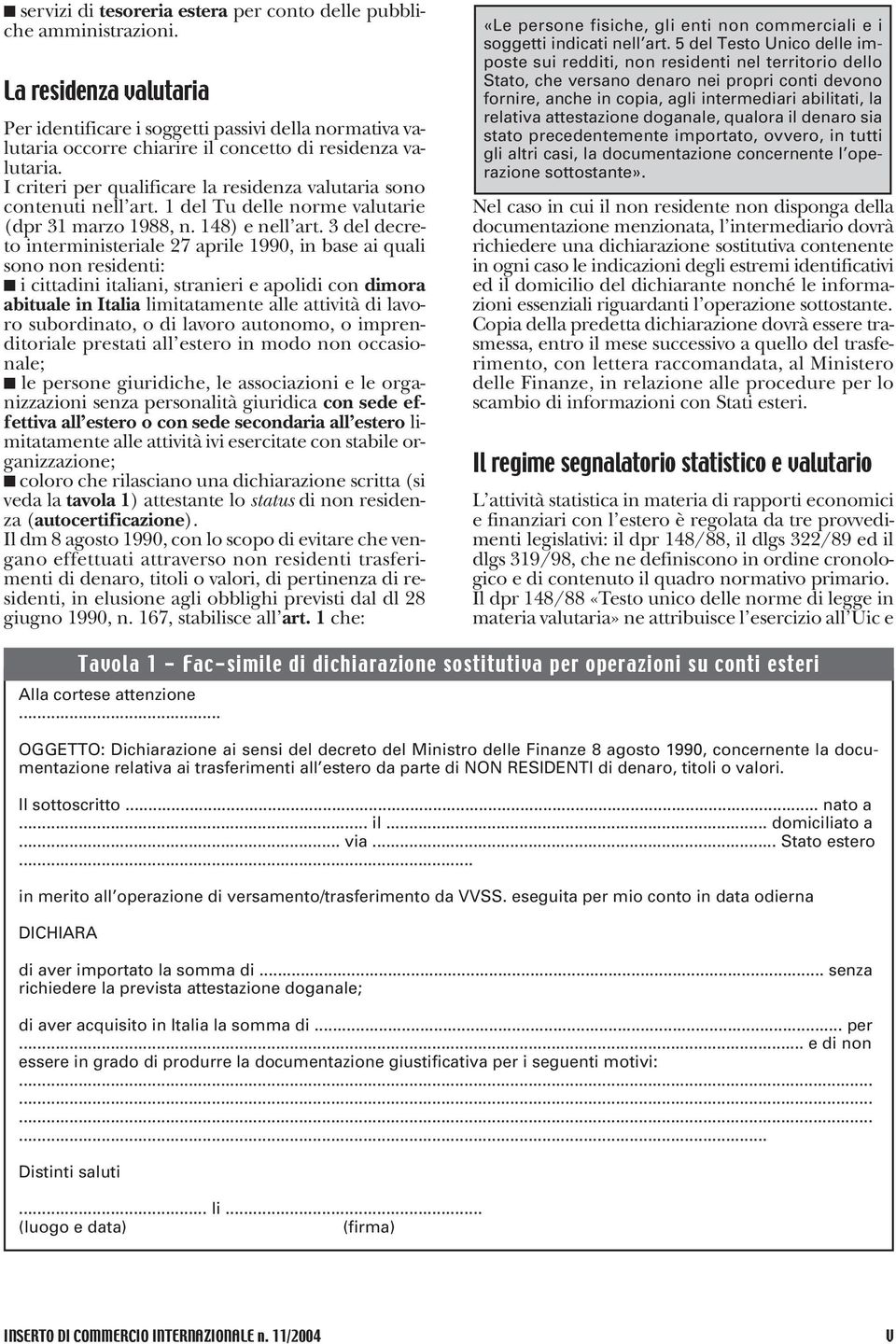 I criteri per qualificare la residenza valutaria sono contenuti nell art. 1 del Tu delle norme valutarie (dpr 31 marzo 1988, n. 148) e nell art.