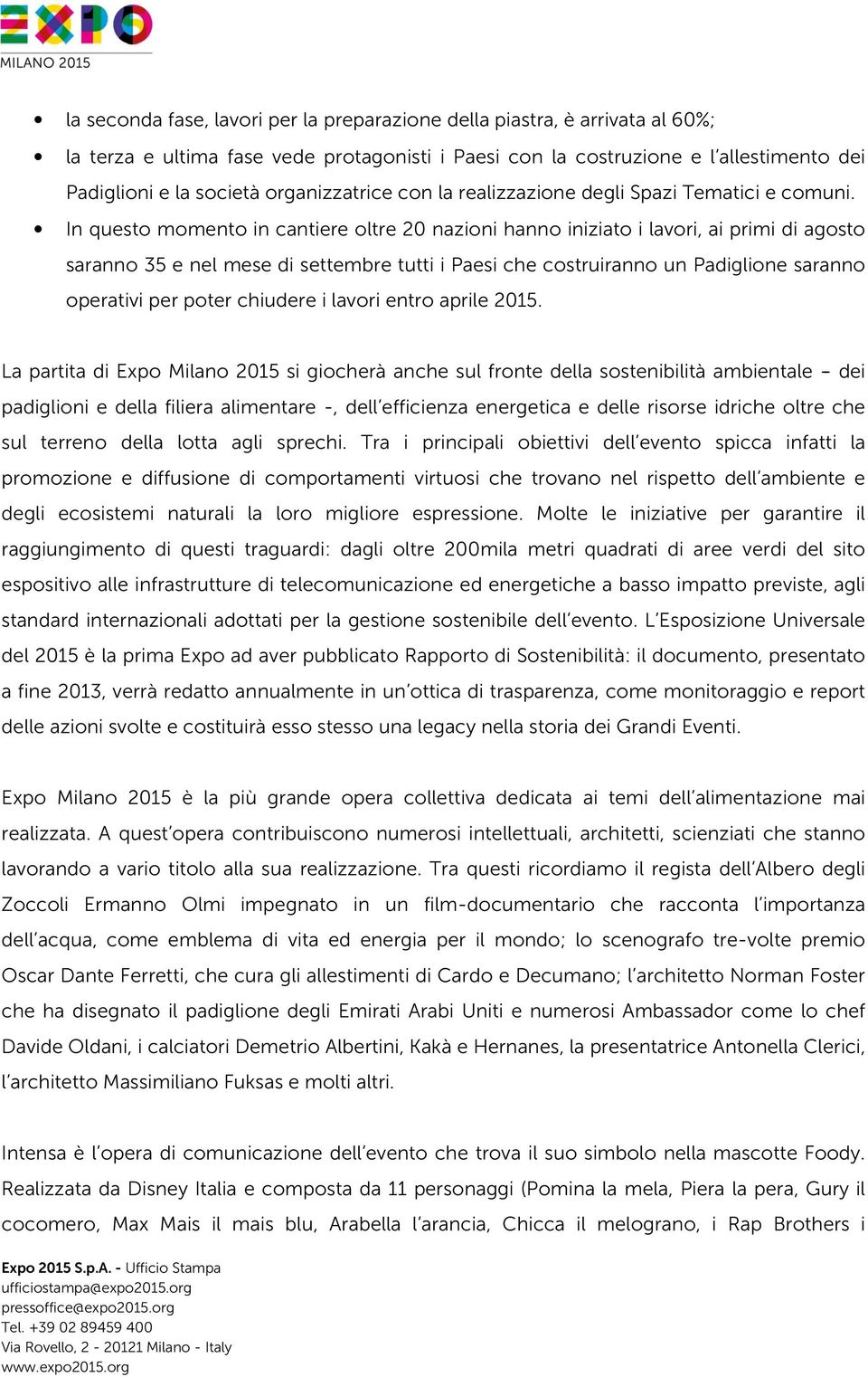 In questo momento in cantiere oltre 20 nazioni hanno iniziato i lavori, ai primi di agosto saranno 35 e nel mese di settembre tutti i Paesi che costruiranno un Padiglione saranno operativi per poter