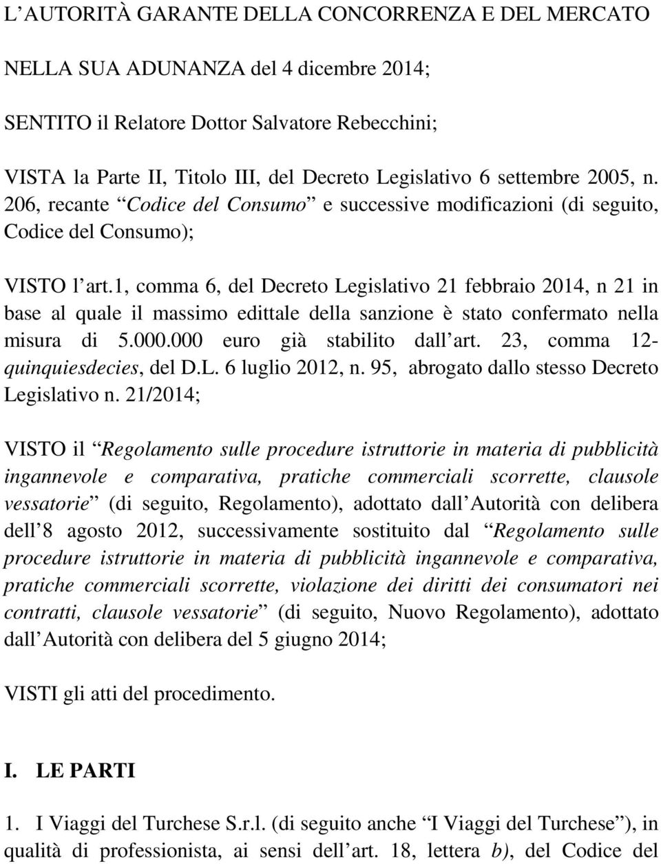 1, comma 6, del Decreto Legislativo 21 febbraio 2014, n 21 in base al quale il massimo edittale della sanzione è stato confermato nella misura di 5.000.000 euro già stabilito dall art.