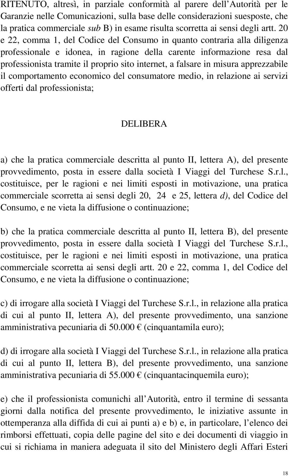 20 e 22, comma 1, del Codice del Consumo in quanto contraria alla diligenza professionale e idonea, in ragione della carente informazione resa dal professionista tramite il proprio sito internet, a