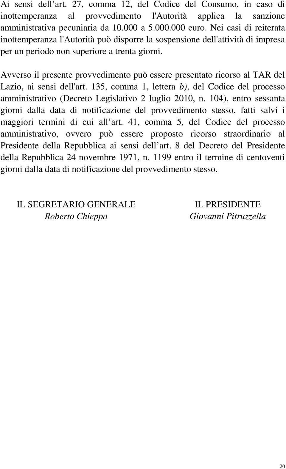 Avverso il presente provvedimento può essere presentato ricorso al TAR del Lazio, ai sensi dell'art.