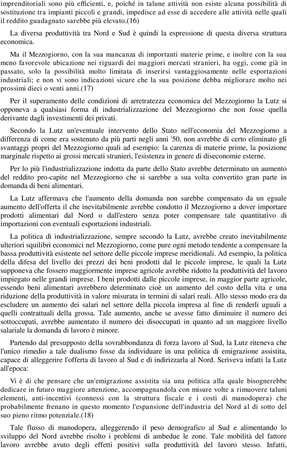 Ma il Mezzogiorno, con la sua mancanza di importanti materie prime, e inoltre con la sua meno favorevole ubicazione nei riguardi dei maggiori mercati stranieri, ha oggi, come già in passato, solo la