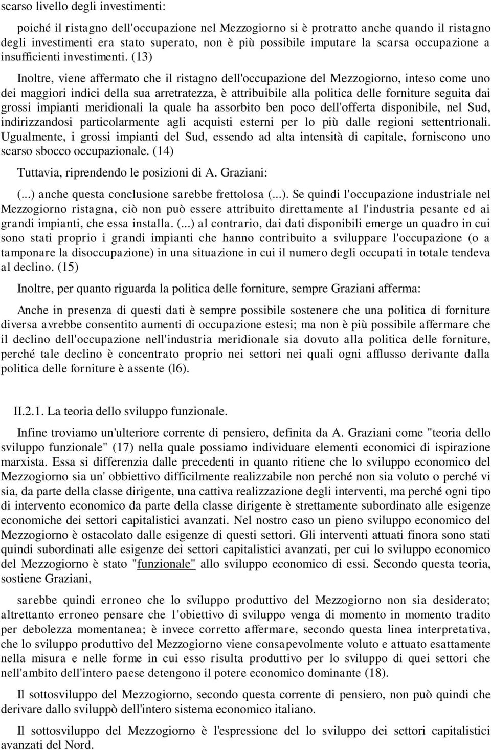 (13) Inoltre, viene affermato che il ristagno dell'occupazione del Mezzogiorno, inteso come uno dei maggiori indici della sua arretratezza, è attribuibile alla politica delle forniture seguita dai