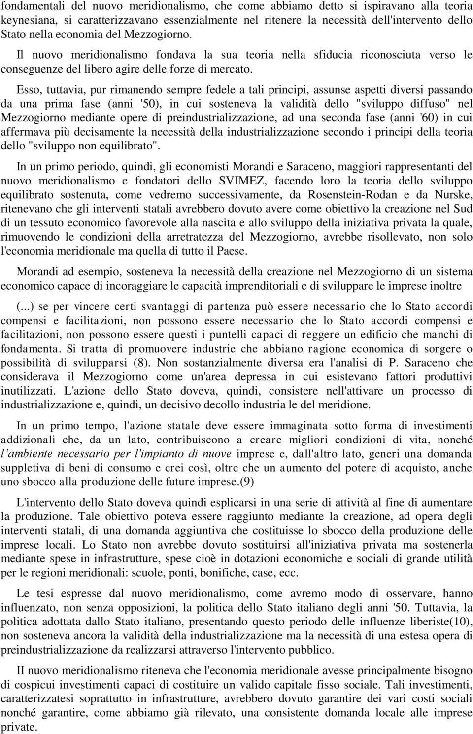 Esso, tuttavia, pur rimanendo sempre fedele a tali principi, assunse aspetti diversi passando da una prima fase (anni '50), in cui sosteneva la validità dello "sviluppo diffuso" nel Mezzogiorno