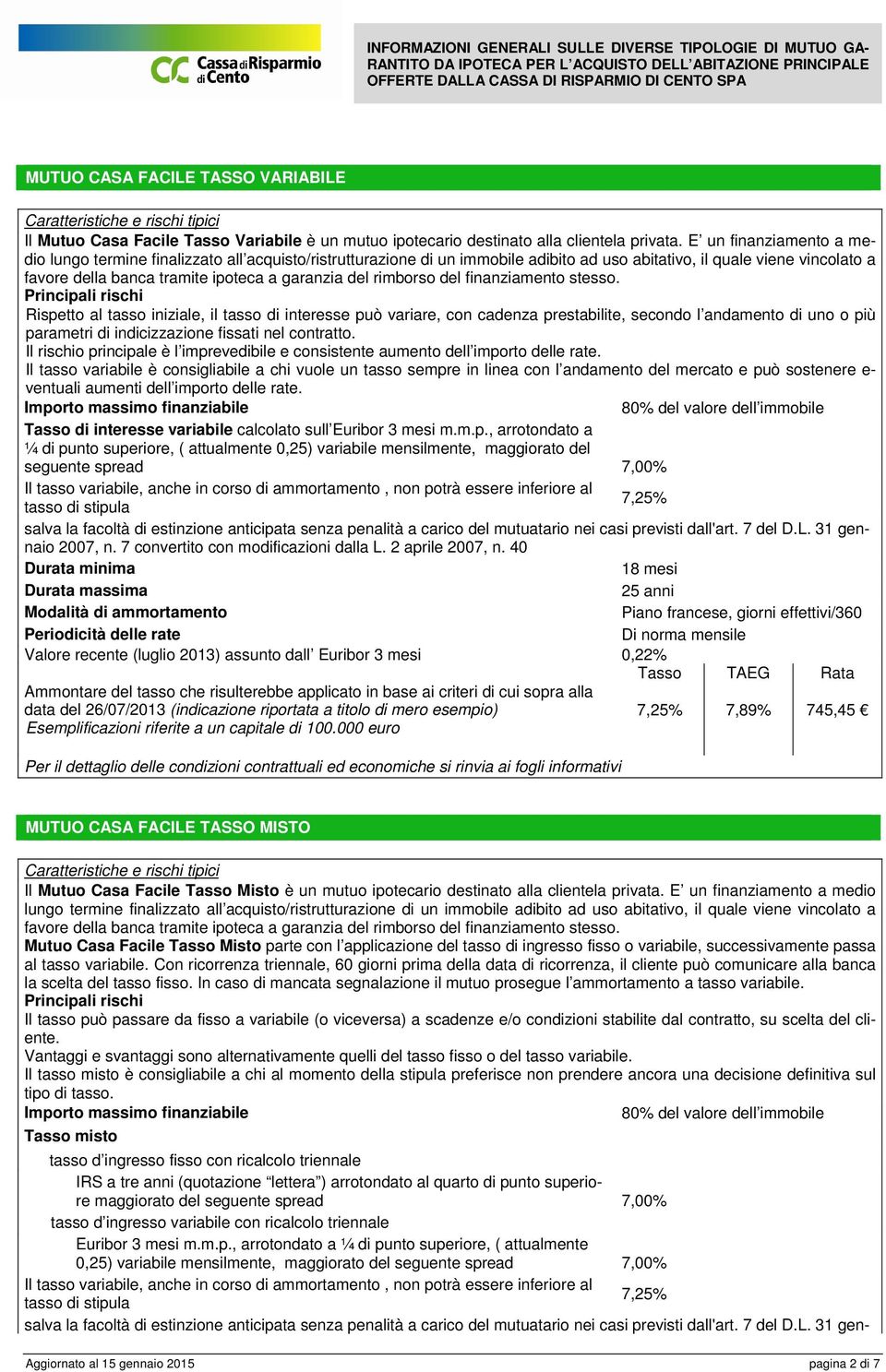 Il tasso variabile è consigliabile a chi vuole un tasso sempre in linea con l andamento del mercato e può sostenere e- ventuali aumenti dell importo delle rate.