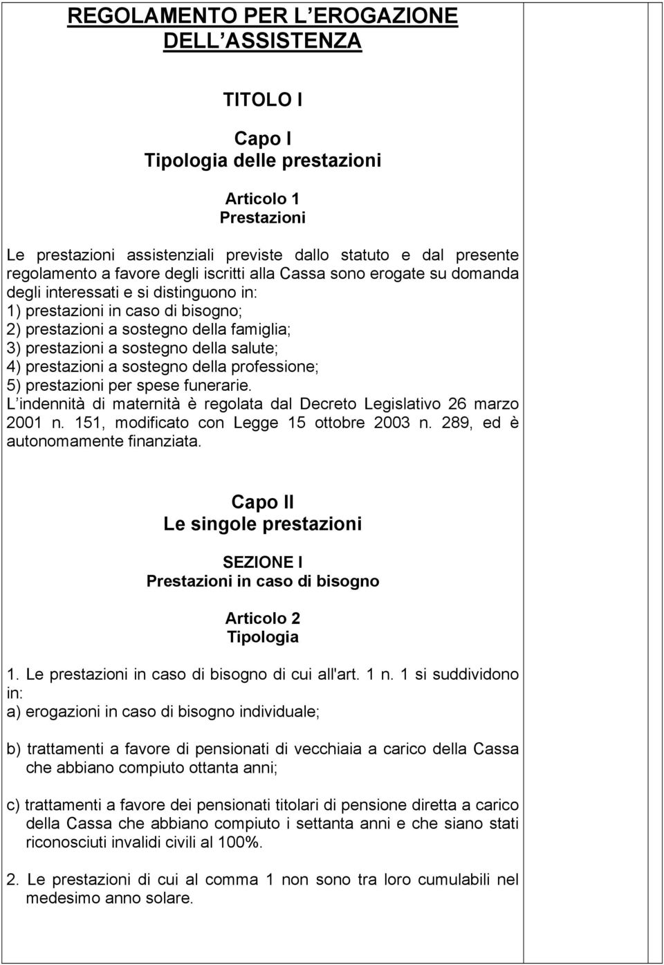 salute; 4) prestazioni a sostegno della professione; 5) prestazioni per spese funerarie. L indennità di maternità è regolata dal Decreto Legislativo 26 marzo 2001 n.